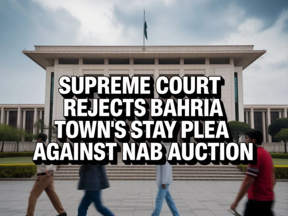 Supreme Court Rejects Bahria Town Stay Plea Against NAB Property Auction