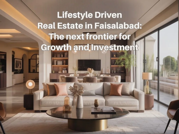 Lifestyle Driven Real Estate in Faisalabad: The Next Frontier for Growth and Investment