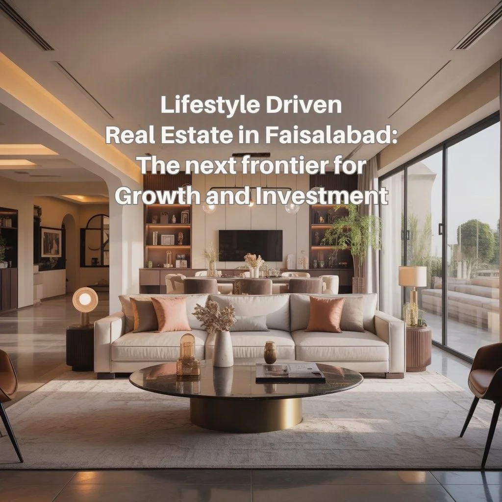 Lifestyle Driven Real Estate in Faisalabad: The Next Frontier for Growth and Investment