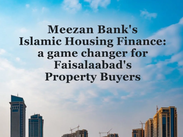Meezan Bank’s Islamic Housing Finance: A Game Changer for Faisalabad’s Property Buyers
