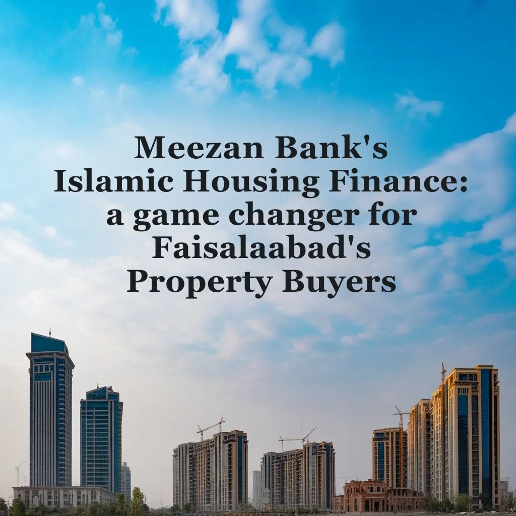 Meezan Bank’s Islamic Housing Finance: A Game Changer for Faisalabad’s Property Buyers