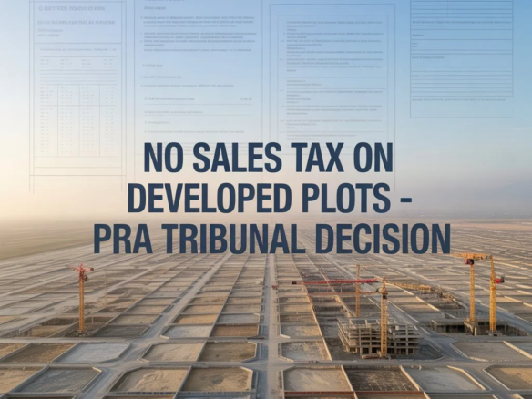 PRA Tribunal Brings Big Relief for Developers: No Sales Tax on Developed Plots