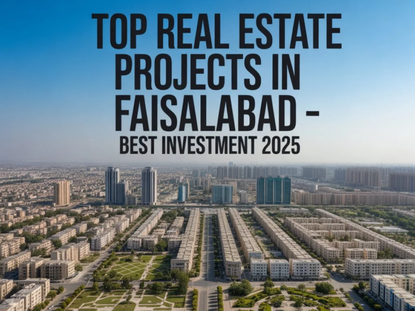 Top Real Estate Projects in Faisalabad – Best Places to Invest in 2025