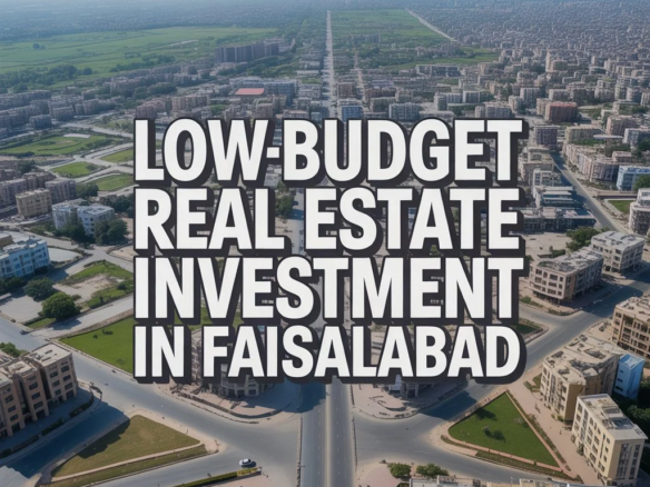 How to Invest in Real Estate with a Low Budget in Faisalabad