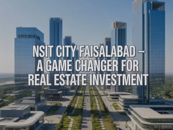 NSIT City Faisalabad: A Game Changer for Real Estate Investment