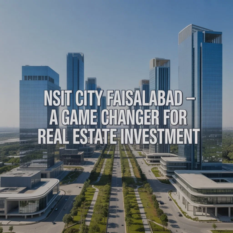 NSIT City Faisalabad: A Game Changer for Real Estate Investment
