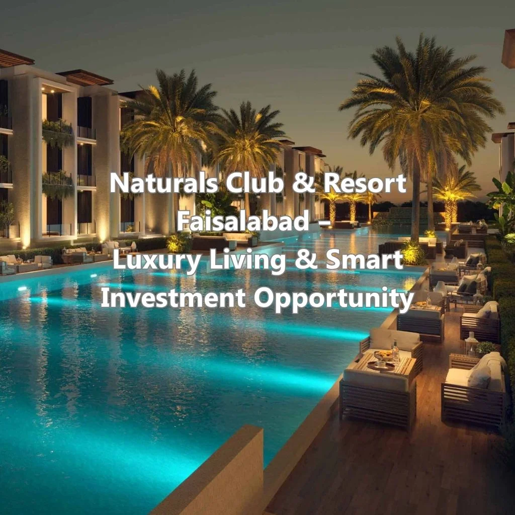 Naturals Club & Resort Faisalabad – Luxury Living & Smart Investment Opportunity