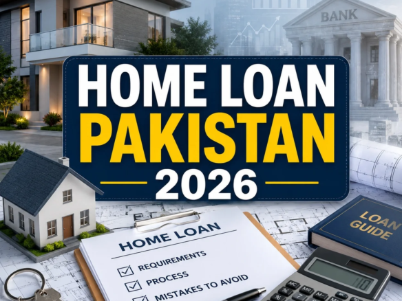 How to Get a Home Loan in Pakistan (2026): Requirements, Process & Common Mistakes to Avoid