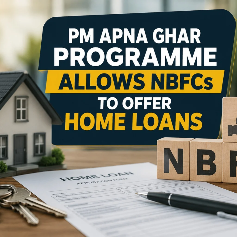 PM Apna Ghar Programme Allows NBFCs to Offer Home Loans