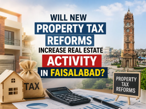 Will New Property Tax Reforms Increase Real Estate Activity in Faisalabad?