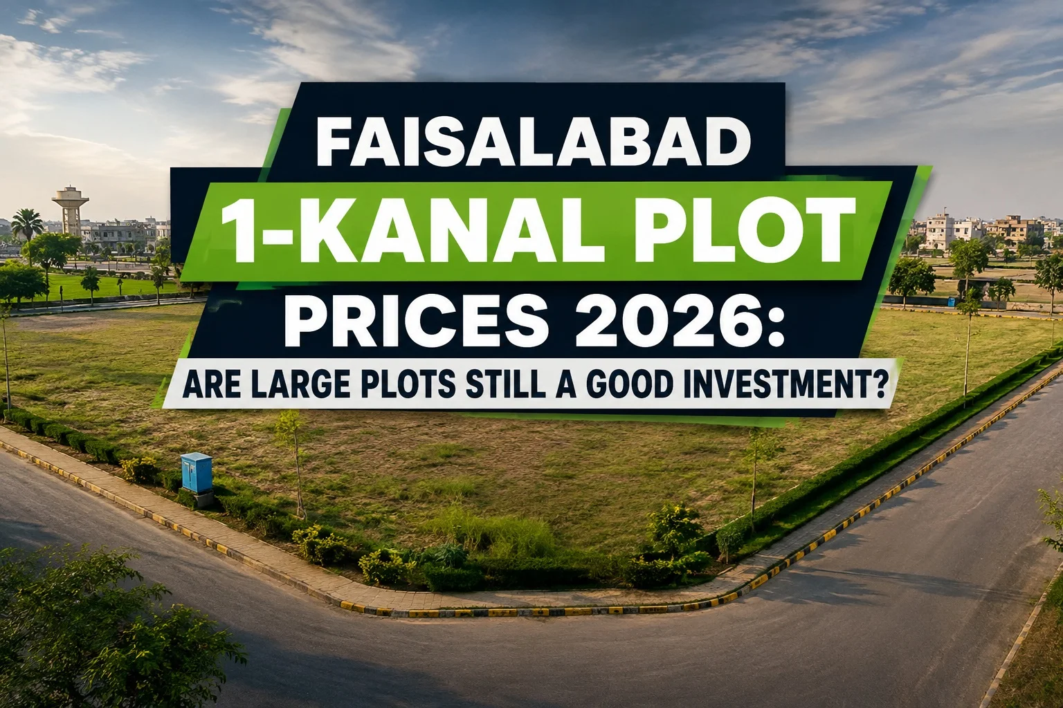 Faisalabad 1-Kanal Plot Prices 2026: Are Large Plots Still a Good Investment?