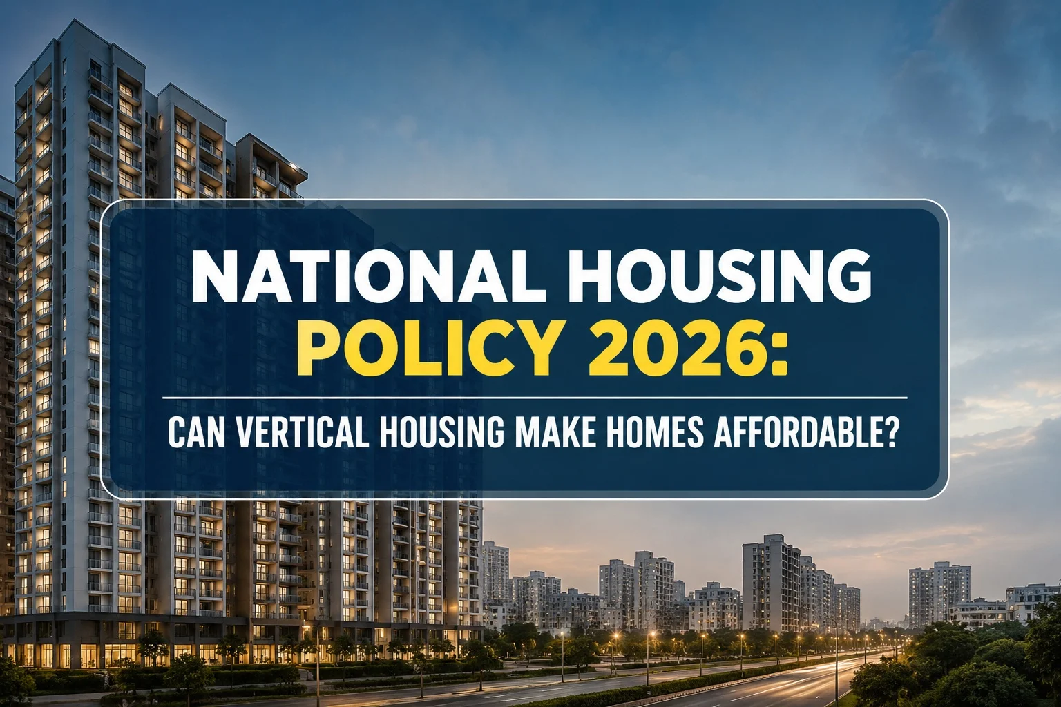 National Housing Policy 2026: Can Vertical Housing Make Homes Affordable?